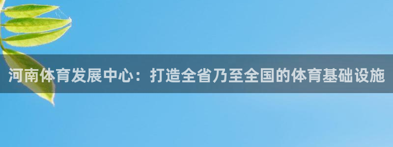 凯捷体育集团：河南体育发展中心：打造全省乃至全国的体