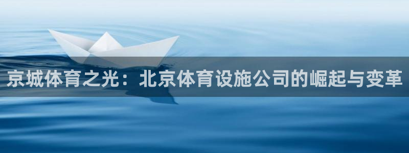 凯捷体育招商电话：京城体育之光：北京体育设施公司的崛