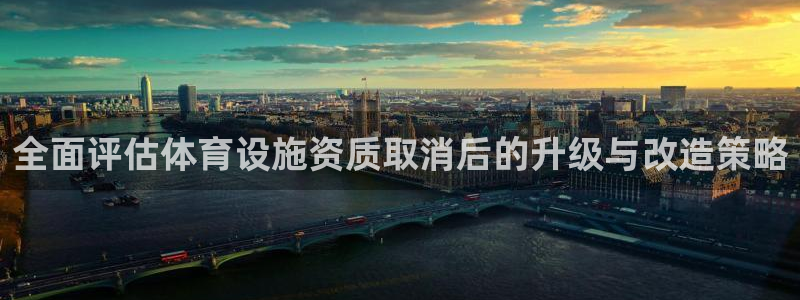 凯捷体育官网：全面评估体育设施资质取消后的升级与改造