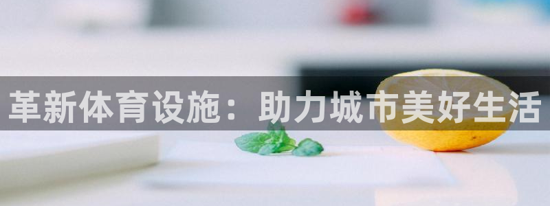 凯捷体育集团简介：革新体育设施：助力城市美好生活